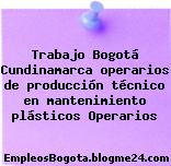 Trabajo Bogotá Cundinamarca operarios de producción técnico en mantenimiento plásticos Operarios