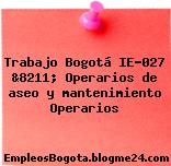 Trabajo Bogotá IE-027 &8211; Operarios de aseo y mantenimiento Operarios