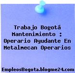 Trabajo Bogotá Mantenimiento : Operario Ayudante En Metalmecan Operarios