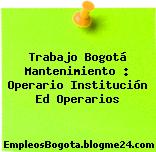 Trabajo Bogotá Mantenimiento : Operario Institución Ed Operarios
