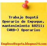 Trabajo Bogotá Operario de Empaque, mantenimiento &8211; (WRB-) Operarios
