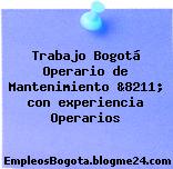 Trabajo Bogotá Operario de Mantenimiento &8211; con experiencia Operarios