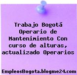 Trabajo Bogotá Operario de Mantenimiento Con curso de alturas, actualizado Operarios