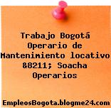 Trabajo Bogotá Operario de Mantenimiento locativo &8211; Soacha Operarios