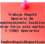 Trabajo Bogotá Operario de mantenimiento locativo Gran feria este martes | (I96) Operarios