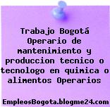 Trabajo Bogotá Operario de mantenimiento y produccion tecnico o tecnologo en quimica o alimentos Operarios