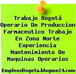 Trabajo Bogotá Operario De Produccion Farmaceutico Trabajo En Zona Norte Experiencia Mantenimiento De Maquinas Operarios