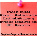 Trabajo Bogotá Operario Mantenimiento Electrodomésticos y Arreglos Locativos con MOTO Operarios