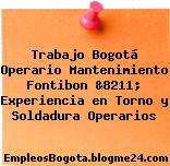 Trabajo Bogotá Operario Mantenimiento Fontibon &8211; Experiencia en Torno y Soldadura Operarios