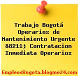Trabajo Bogotá Operarios de Mantenimiento Urgente &8211; Contratacion Inmediata Operarios