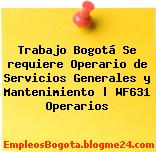 Trabajo Bogotá Se requiere Operario de Servicios Generales y Mantenimiento | WF631 Operarios