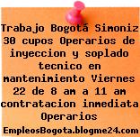 Trabajo Bogotá Simoniz 30 cupos Operarios de inyeccion y soplado tecnico en mantenimiento Viernes 22 de 8 am a 11 am contratacion inmediata Operarios
