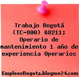 Trabajo Bogotá (TC-800) &8211; Operario de mantenimiento 1 año de experiencia Operarios