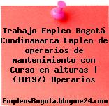 Trabajo Empleo Bogotá Cundinamarca Empleo de operarios de mantenimiento con Curso en alturas | (ID197) Operarios