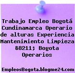 Trabajo Empleo Bogotá Cundinamarca Operario de alturas Experiencia Mantenimiento Limpieza &8211; Bogota Operarios