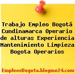 Trabajo Empleo Bogotá Cundinamarca Operario de alturas Experiencia Mantenimiento Limpieza Bogota Operarios