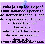 Trabajo Empleo Bogotá Cundinamarca Operario de mantenimiento 1 año de experiencia Técnico o Tecnólogo en Mecánica IndustrialEléctrica o de mantenimiento Operarios