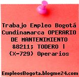 Trabajo Empleo Bogotá Cundinamarca OPERARIO DE MANTENIMIENTO &8211; TODERO | (X-729) Operarios