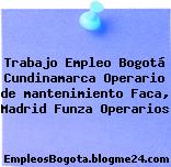 Trabajo Empleo Bogotá Cundinamarca Operario de mantenimiento Faca, Madrid Funza Operarios