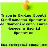 Trabajo Empleo Bogotá Cundinamarca Operario de Mantenimiento Funza Mosquera Madrid Operarios