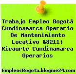 Trabajo Empleo Bogotá Cundinamarca Operario De Mantenimiento Locativo &8211; Ricaurte Cundinamarca Operarios