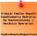 Trabajo Empleo Bogotá Cundinamarca Operario De Mantenimiento : Mecánico Operarios