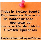 Trabajo Empleo Bogotá Cundinamarca Operario De mantenimiento | Operario de instalación de vidrio (UVZ169) Operarios