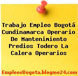 Trabajo Empleo Bogotá Cundinamarca Operario De Mantenimiento Predios Todero La Calera Operarios