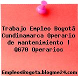 Trabajo Empleo Bogotá Cundinamarca Operario de mantenimiento | Q670 Operarios