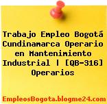 Trabajo Empleo Bogotá Cundinamarca Operario en Mantenimiento Industrial | [QB-316] Operarios