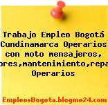 Trabajo Empleo Bogotá Cundinamarca Operarios con moto mensajeros, instaladores,mantenimiento,repartidores Operarios