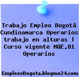 Trabajo Empleo Bogotá Cundinamarca Operarios trabajo en alturas | Curso vigente MQE.81 Operarios