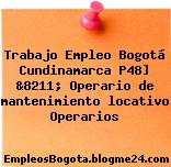 Trabajo Empleo Bogotá Cundinamarca P48] &8211; Operario de mantenimiento locativo Operarios