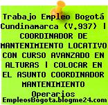 Trabajo Empleo Bogotá Cundinamarca (V.937) | COORDINADOR DE MANTENIMIENTO LOCATIVO CON CURSO AVANZADO EN ALTURAS | COLOCAR EN EL ASUNTO COORDINADOR MANTENIMIENTO Operarios