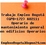 Trabajo Empleo Bogotá (GPB-172) &8211; Operario de mantenimiento general en edificios Operarios