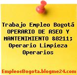 Trabajo Empleo Bogotá OPERARIO DE ASEO Y MANTENIMIENTO &8211; Operario Limpieza Operarios