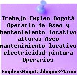 Trabajo Empleo Bogotá Operario de Aseo y Mantenimiento locativo alturas Aseo mantenimiento locativo electricidad pintura Operarios