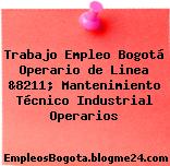 Trabajo Empleo Bogotá Operario de Linea &8211; Mantenimiento Técnico Industrial Operarios