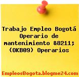 Trabajo Empleo Bogotá Operario de mantenimiento &8211; (OKB09) Operarios