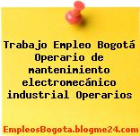 Trabajo Empleo Bogotá Operario de mantenimiento electromecánico industrial Operarios
