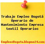Trabajo Empleo Bogotá Operario de Mantenimiento Empresa textil Operarios