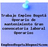 Trabajo Empleo Bogotá Operario de mantenimiento Gran convocatoria laboral Operarios