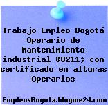 Trabajo Empleo Bogotá Operario de Mantenimiento industrial &8211; con certificado en alturas Operarios