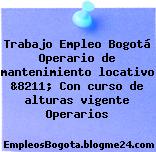 Trabajo Empleo Bogotá Operario de mantenimiento locativo &8211; Con curso de alturas vigente Operarios