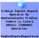 Trabajo Empleo Bogotá Operario De Mantenimiento Predios Todero La Calera &8211; [ZOB980] Operarios
