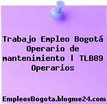 Trabajo Empleo Bogotá Operario de mantenimiento | TLB89 Operarios