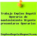 Trabajo Empleo Bogotá Operario de mantenimiento Urgente presentarse Operarios