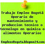 Trabajo Empleo Bogotá Operario de mantenimiento y produccion tecnico o tecnologo en quimica o alimentos Operarios