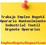 Trabajo Empleo Bogotá Operario Mantenimiento Industrial Textil Urgente Operarios