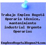 Trabajo Empleo Bogotá Operario técnico, mantenimiento industrial Urgente Operarios